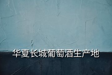 華夏長城葡萄酒生產(chǎn)地