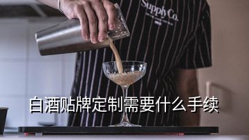 白酒貼牌定制需要什么手續(xù)