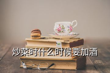 炒菜時什么時候要加酒