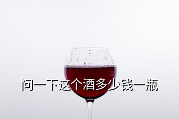 問(wèn)一下這個(gè)酒多少錢(qián)一瓶