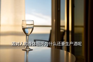 酒對(duì)人的身體很壞為什么還要生產(chǎn)酒呢