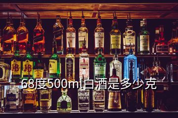 68度500ml白酒是多少克