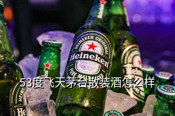 53度飛天茅臺散裝酒怎么樣