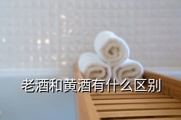 老酒和黃酒有什么區(qū)別