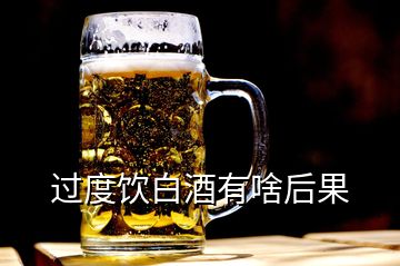 過(guò)度飲白酒有啥后果