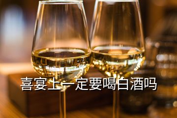 喜宴上一定要喝白酒嗎