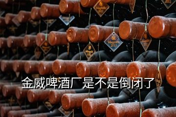 金威啤酒廠是不是倒閉了