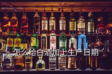 怎么給白酒加上生產(chǎn)日期