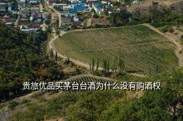 貴旅優(yōu)品買茅臺臺酒為什么沒有購酒權(quán)