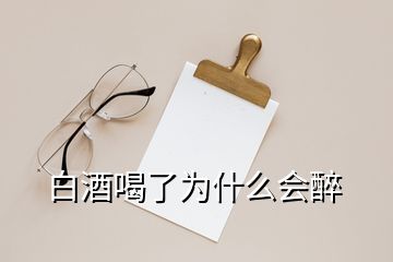 白酒喝了為什么會(huì)醉