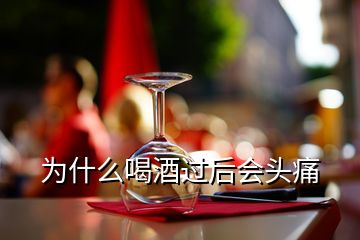 為什么喝酒過后會頭痛