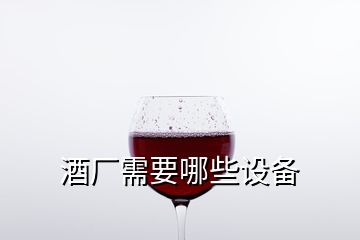 酒廠需要哪些設(shè)備