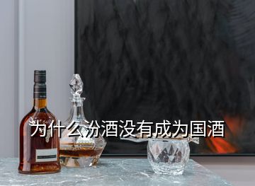 為什么汾酒沒有成為國酒