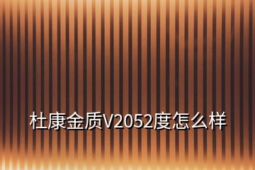 杜康金質(zhì)V2052度怎么樣