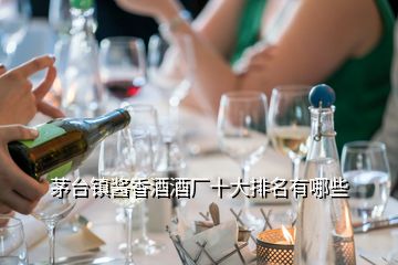 茅臺(tái)鎮(zhèn)醬香酒酒廠十大排名有哪些