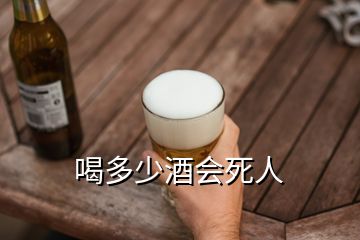 喝多少酒會死人