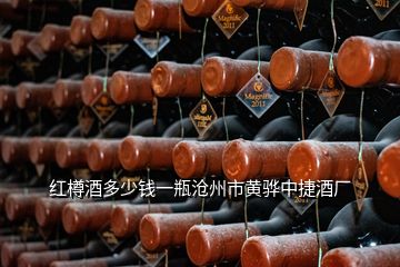 紅樽酒多少錢一瓶滄州市黃驊中捷酒廠