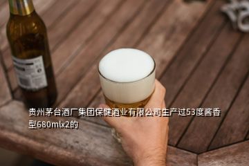 貴州茅臺酒廠集團保健酒業(yè)有限公司生產(chǎn)過53度醬香型680mlx2的