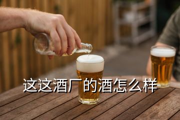 這這酒廠的酒怎么樣