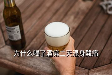 為什么喝了酒第二天混身酸痛