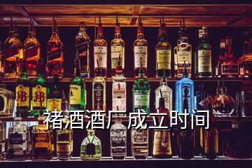 褚酒酒廠成立時(shí)間