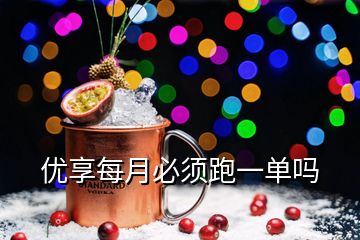 優(yōu)享每月必須跑一單嗎