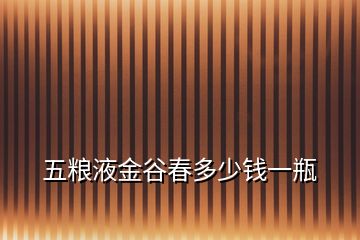 五糧液金谷春多少錢一瓶