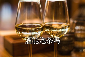 酒能泡茶嗎