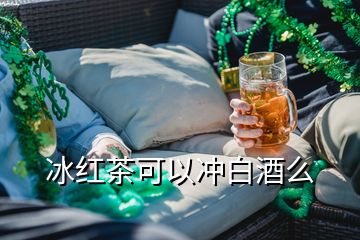 冰紅茶可以沖白酒么