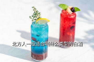 北方人一般適合喝什么類型的白酒