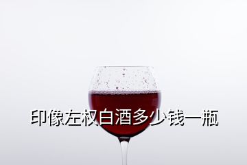 印像左權白酒多少錢一瓶