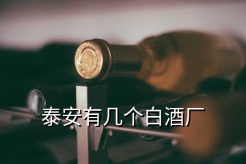 泰安有幾個(gè)白酒廠