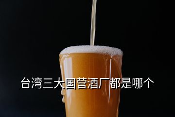 臺灣三大國營酒廠都是哪個