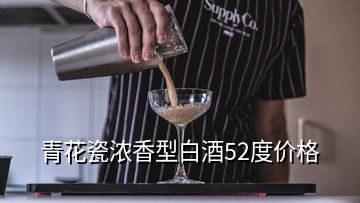 青花瓷濃香型白酒52度價(jià)格