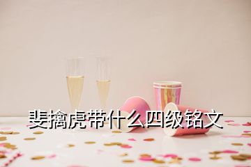 斐擒虎帶什么四級(jí)銘文