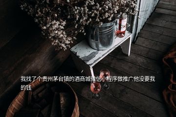 我找了個(gè)貴州茅臺(tái)鎮(zhèn)的酒商城微信小程序做推廣他沒(méi)要我的錢(qián)