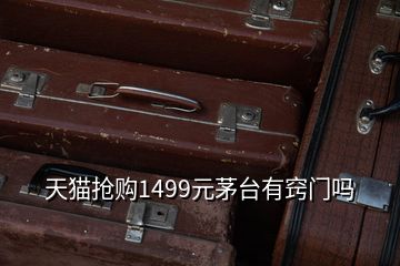 天貓搶購(gòu)1499元茅臺(tái)有竅門嗎