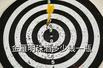 金雁明珠酒多少錢(qián)一瓶
