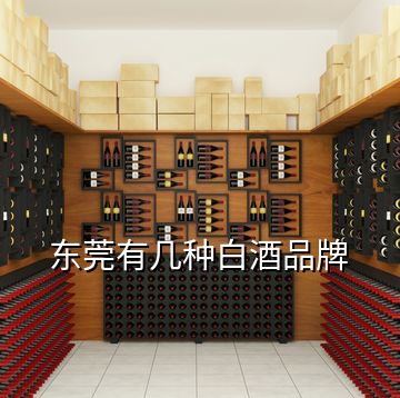 東莞有幾種白酒品牌