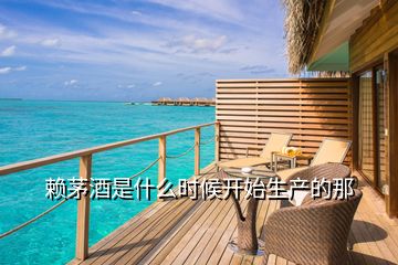 賴茅酒是什么時候開始生產的那