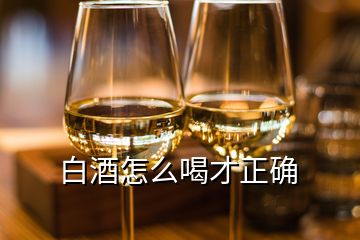 白酒怎么喝才正確