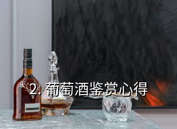 2. 葡萄酒鑒賞心得