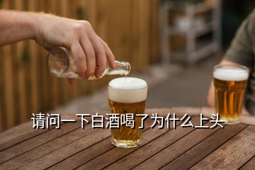 請(qǐng)問一下白酒喝了為什么上頭