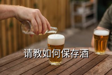 請(qǐng)教如何保存酒