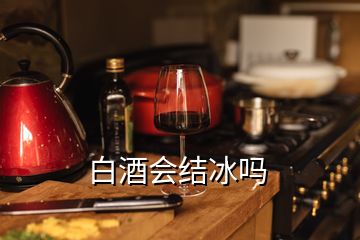 白酒會結(jié)冰嗎