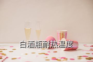 白酒瓶耐熱溫度