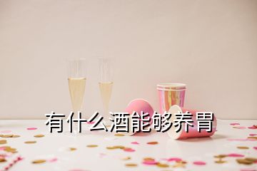 有什么酒能夠養(yǎng)胃