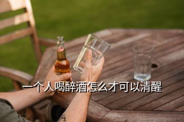 一個人喝醉酒怎么才可以清醒