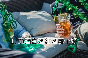 1. 黃酒白酒紅酒哪個(gè)好