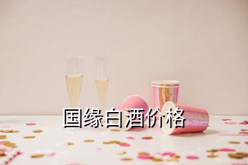 國緣白酒價格